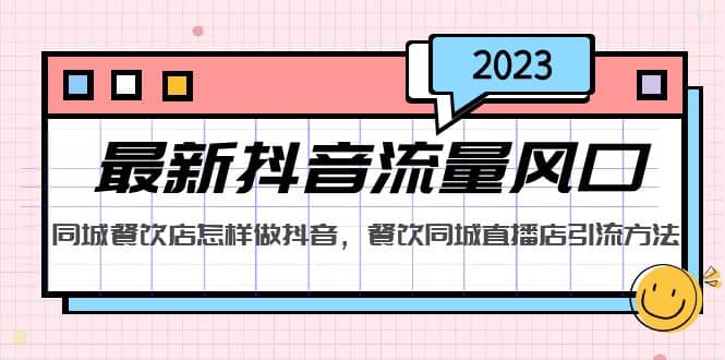 2023最新抖音流量风口，同城餐饮店怎样做抖音，餐饮同城直播店引流方法-知一项目网