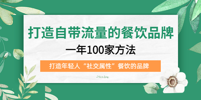 打造自带流量的餐饮品牌：一年100家方法 打造年轻人“社交属性”餐饮的品牌-知一项目网