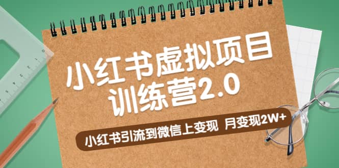 《小红书虚拟项目训练营2.0》小红书引流到微信上变现-知一项目网