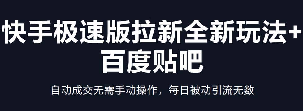 快手极速版拉新全新玩法 百度贴吧=自动成交无需手动操作，每日被动引流无数-知一项目网