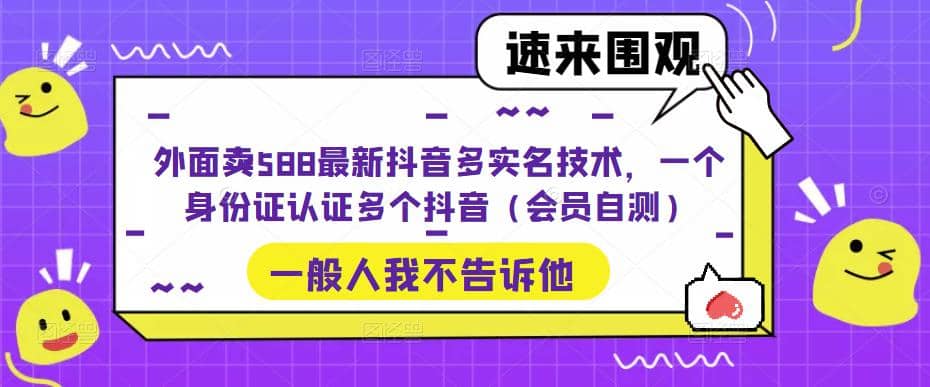 外面卖588最新抖音多实名技术，一个身份证认证多个抖音（会员自测）-知一项目网