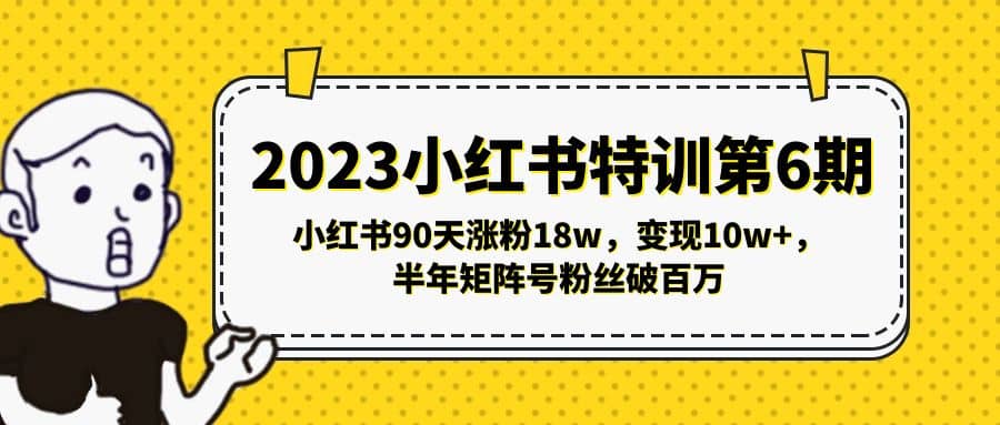 2023小红书特训第6期，小红书90天涨粉18w，变现10w ，半年矩阵号粉丝破百万-知一项目网