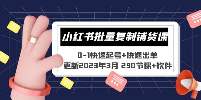 小红书批量复制铺货课 0-1快速起号 快速出单 (更新2023年3月 290节课 软件)-知一项目网