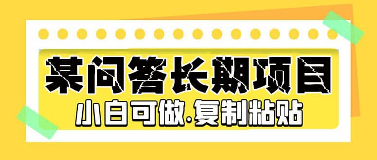 某问答长期项目，简单复制粘贴，小白可做-知一项目网