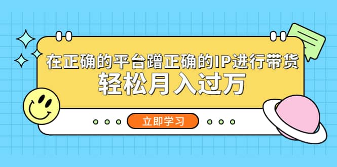 在正确的平台蹭正确的IP进行带货-知一项目网