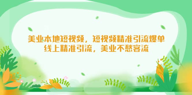 美业本地短视频，短视频精准引流爆单，线上精准引流，美业不愁客流-知一项目网