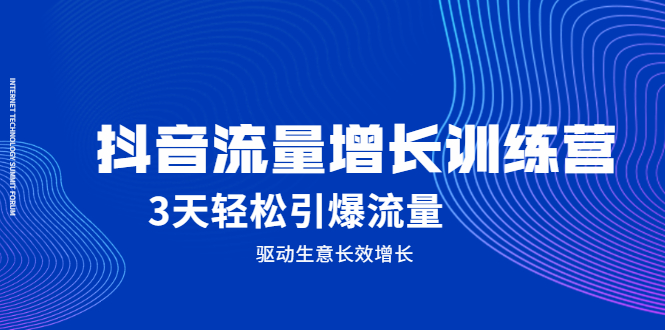 抖音流量增长训练营，3天轻松引爆流量，驱动生意长效增长-知一项目网