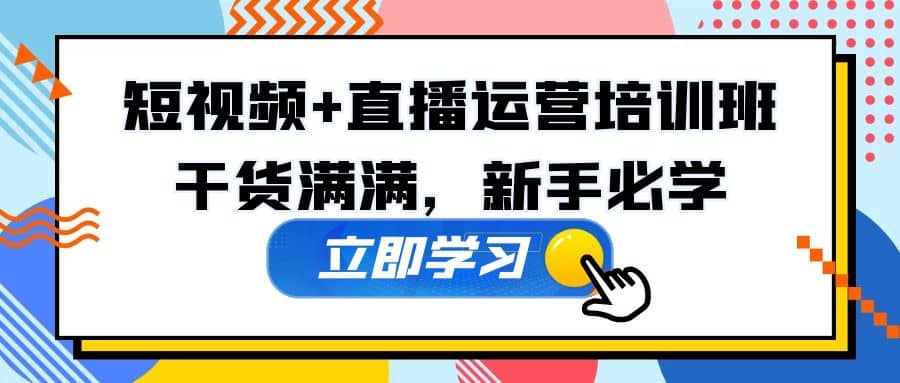 某培训全年短视频 直播运营培训班：干货满满，新手必学-知一项目网