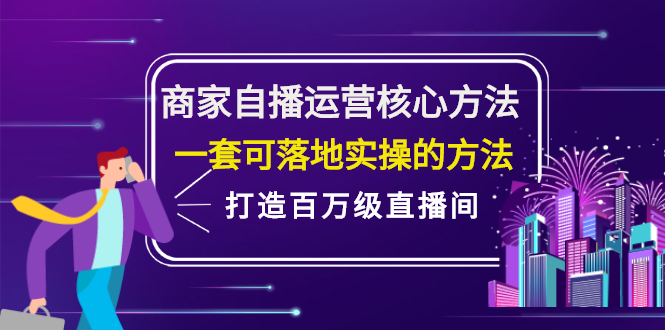 商家自播运营核心方法，一套可落地实操的方法，打造百万级直播间-知一项目网