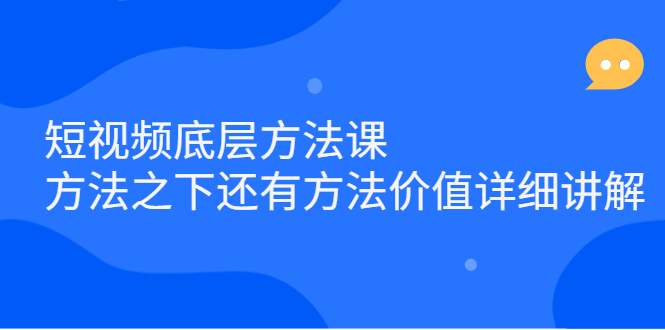 短视频底层方法课：方法之下还有方法价值详细讲解-知一项目网