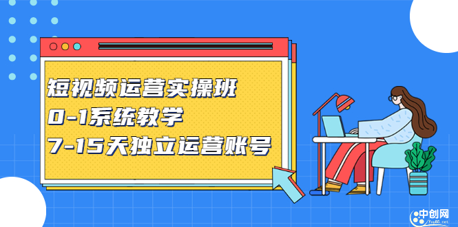 短视频运营实操班，0-1系统教学，​7-15天独立运营账号-知一项目网