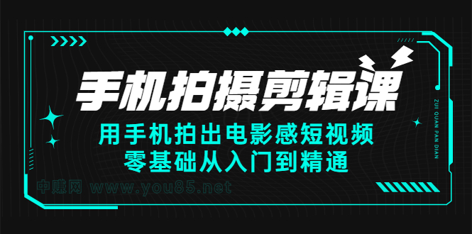 手机拍摄剪辑课：用手机拍出电影感短视频，零基础从入门到精通-知一项目网