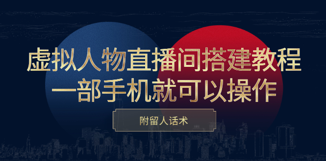 虚拟人物直播间搭建教程，一部手机就可以操作，附留人话术-知一项目网