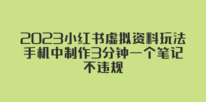 2023小红书虚拟资料玩法，手机中制作3分钟一个笔记不违规-知一项目网