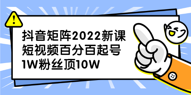 抖音矩阵2022新课：账号定位/变现逻辑/IP打造/案例拆解-知一项目网