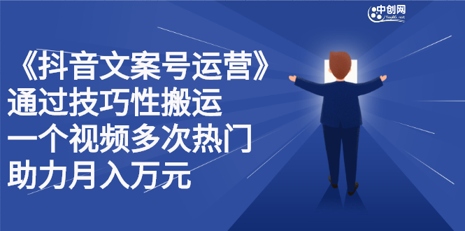 抖音文案号运营课程：技巧性搬运，一个视频多次热门，逐步变现-知一项目网