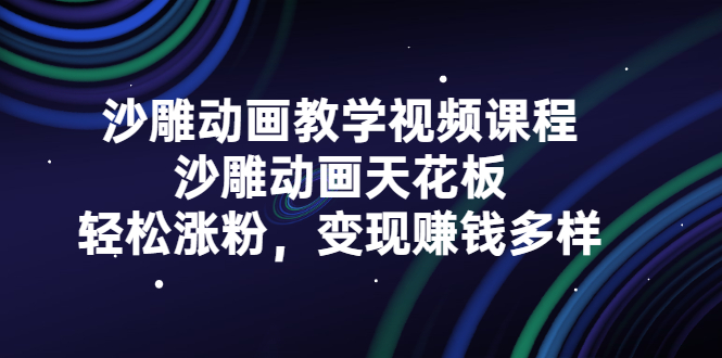 沙雕动画教学视频课程，沙雕动画天花板，轻松涨粉，变现赚钱多样-知一项目网