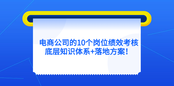 电商公司的10个岗位绩效考核的底层知识体系 落地方案-知一项目网