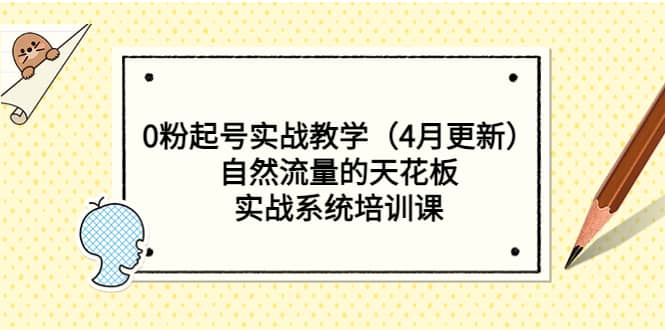 0粉起号实战教学（4月更新）自然流量的天花板，实战系统培训课-知一项目网