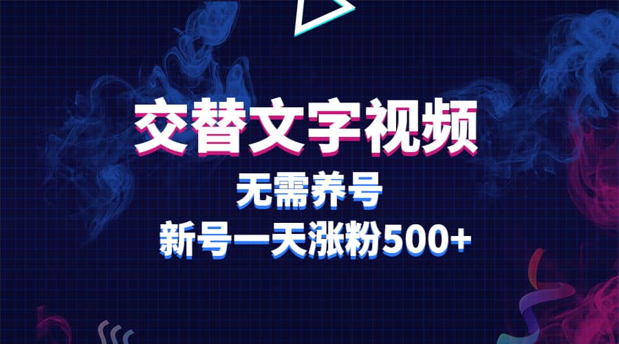 交替文字视频，无需养号，新号一天涨粉500-知一项目网