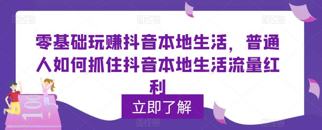 0基础玩赚抖音同城本地生活，普通人如何抓住抖音本地生活流量红利-知一项目网