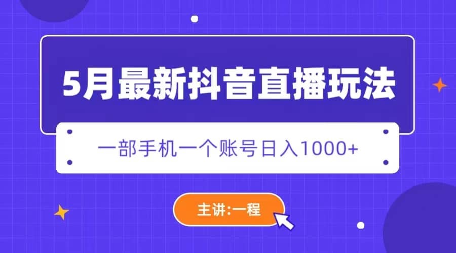 5月最新抖音直播新玩法，日撸5000-知一项目网