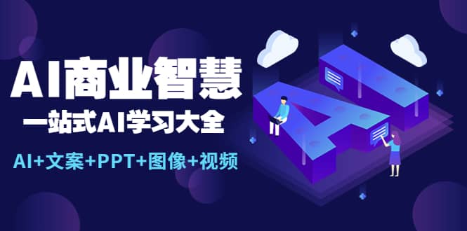 AI商业智慧：一站式AI学习大全【AI 文案 PPT 图像 视频】-知一项目网