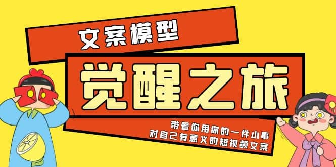 《觉醒·之旅》文案模型 带着你用你的一件小事 对自己有意义的短视频文案-知一项目网