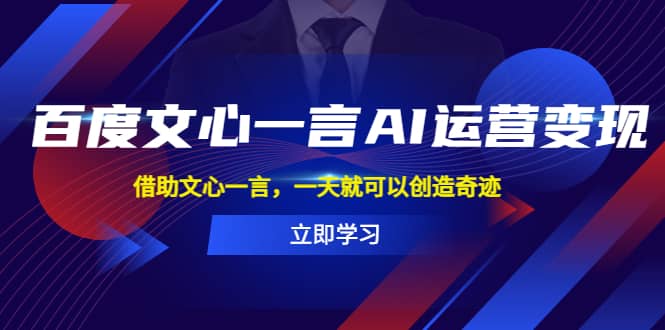 百度·文心一言AI·运营变现，借助文心一言，一天就可以创造奇迹-知一项目网