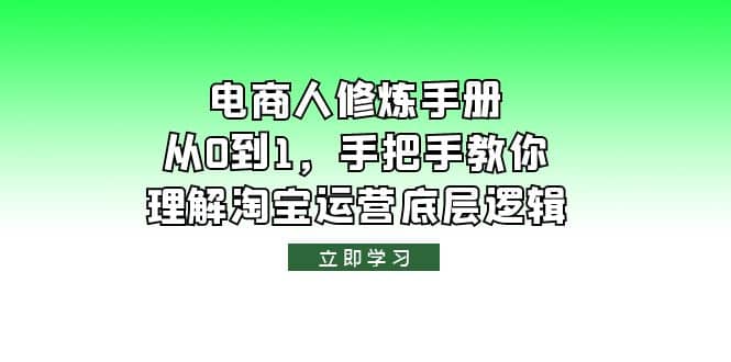 电商人修炼·手册，从0到1，手把手教你理解淘宝运营底层逻辑-知一项目网