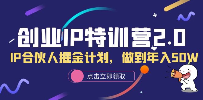 创业IP特训营2.0，IP合伙人掘金计划，做到年入50W-知一项目网