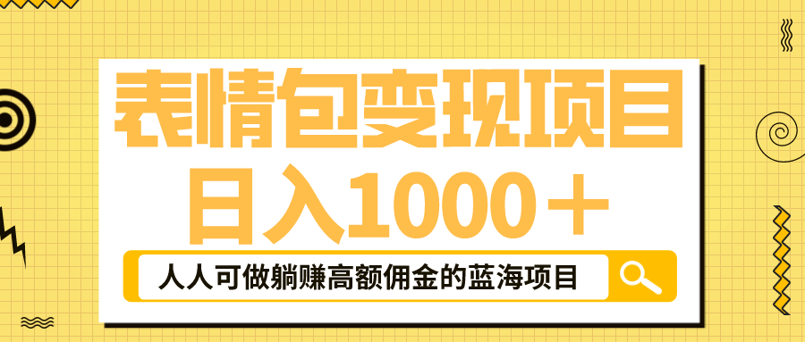 表情包最新玩法，日入1000＋，普通人躺赚高额佣金的蓝海项目！速度上车-知一项目网