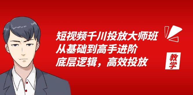 短视频千川投放大师班，从基础到高手进阶，底层逻辑，高效投放（15节）-知一项目网