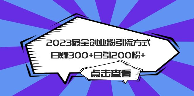 2023最全创业粉引流方式日赚300 日引200粉-知一项目网