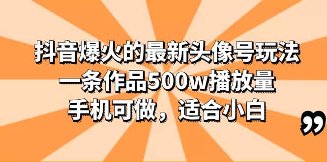 抖音爆火的最新头像号玩法，一条作品500w播放量，手机可做，适合小白-知一项目网