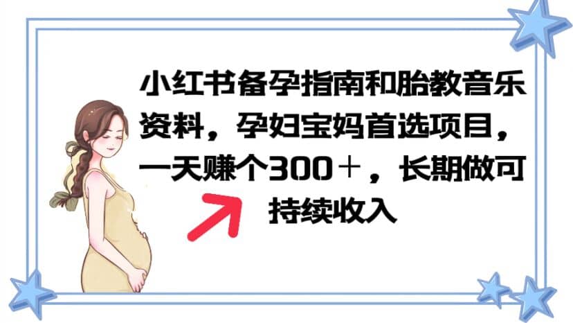 小红书备孕指南和胎教音乐资料 孕妇宝妈首选项目 一天赚个300＋长期可做-知一项目网