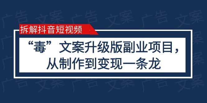 拆解抖音短视频：“毒”文案升级版副业项目，从制作到变现（教程 素材）-知一项目网