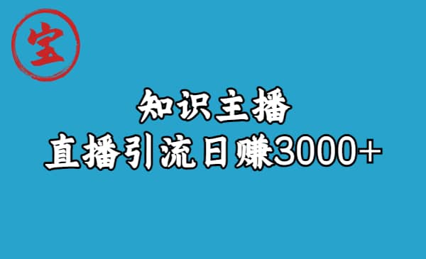 知识主播直播引流日赚3000 （9节视频课）-知一项目网