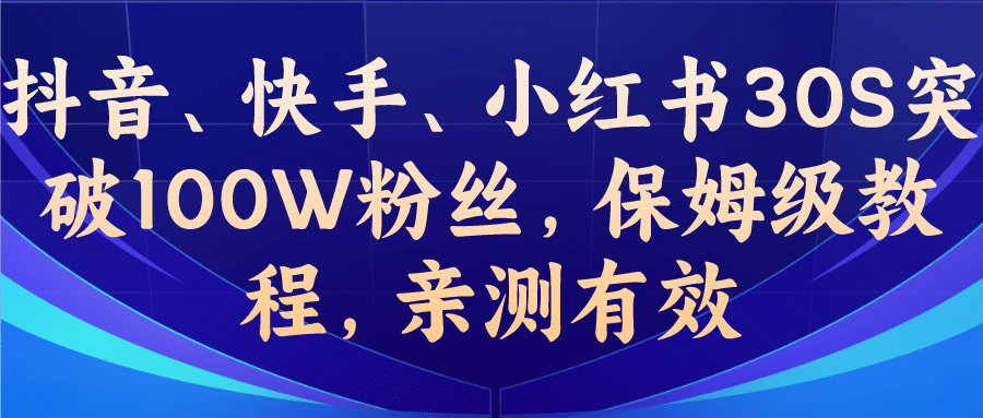 教你一招，抖音、快手、小红书30S突破100W粉丝，保姆级教程，亲测有效-知一项目网