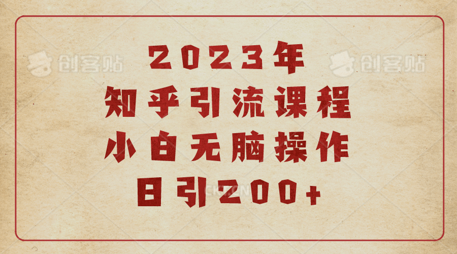 2023知乎引流课程，小白无脑操作日引200-知一项目网