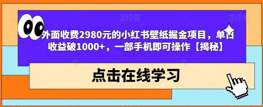 外面收费2980元的小红书壁纸掘金项目，单日收益破1000 ，一部手机即可操作【揭秘】-知一项目网