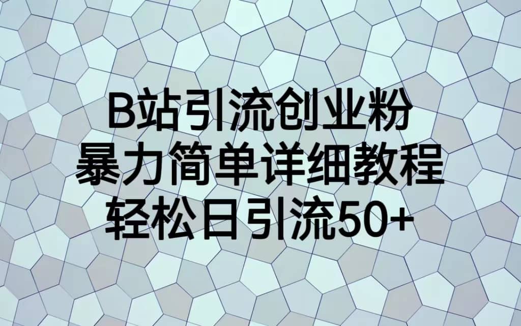 B站引流创业粉，暴力简单详细教程，轻松日引流50-知一项目网