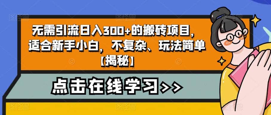 无需引流日入300 的搬砖项目，适合新手小白，不复杂、玩法简单【揭秘】-知一项目网