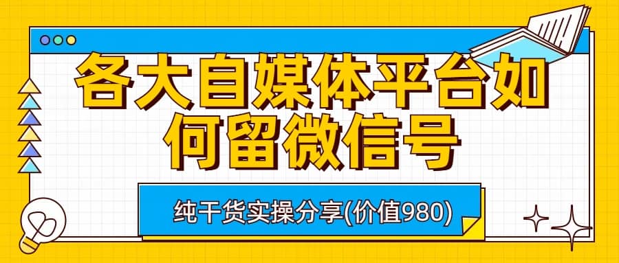 各大自媒体平台如何留微信号，详细实操教学-知一项目网