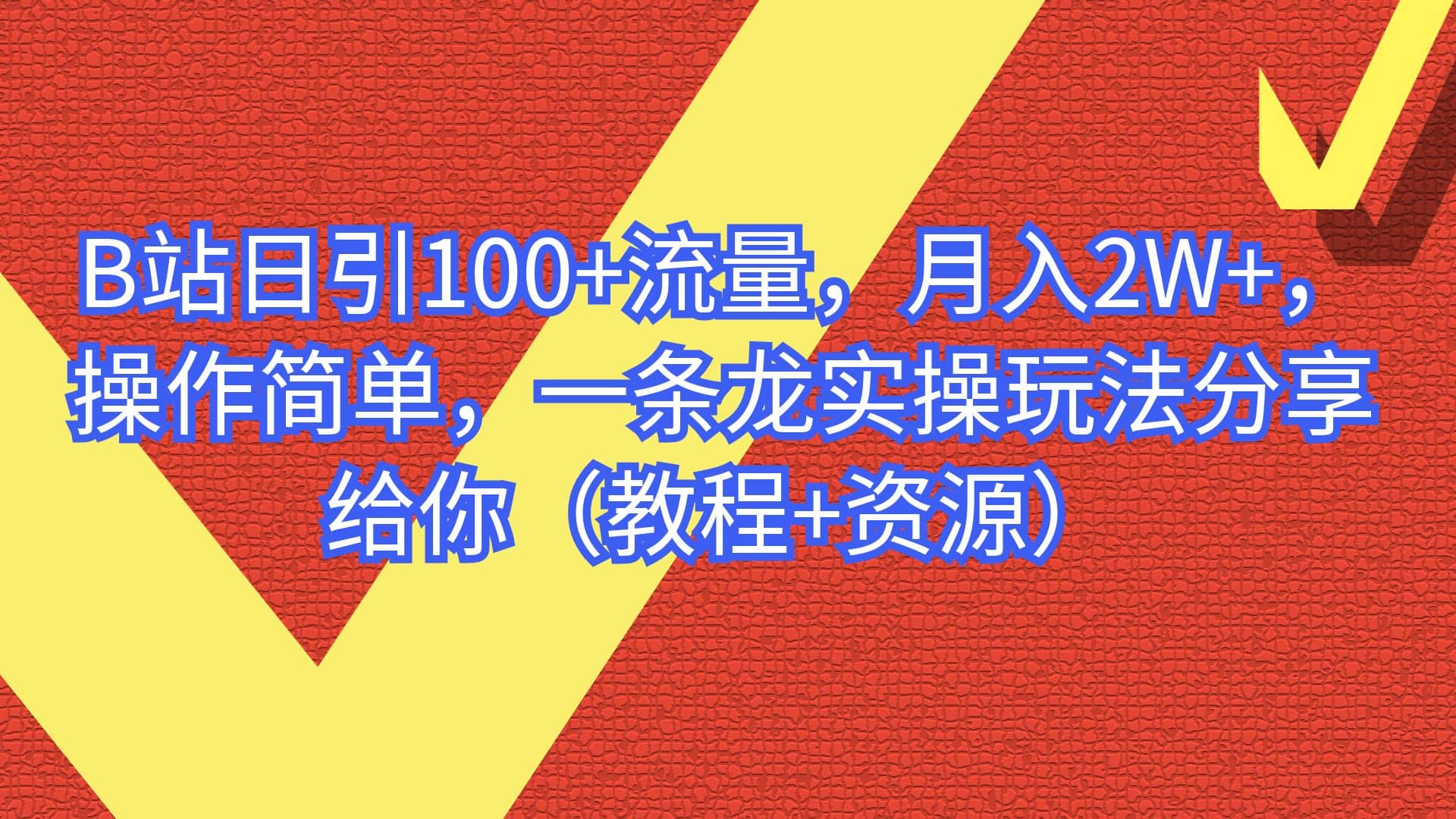 B站日引100 流量，月入2W ，操作简单，一条龙实操玩法分享给你（教程 资源）-知一项目网