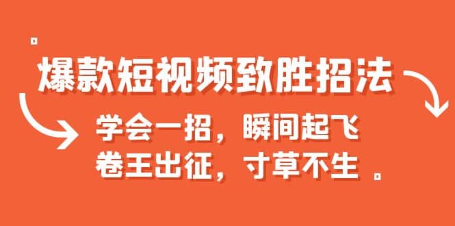 爆款短视频致胜招法，学会一招，瞬间起飞，卷王出征，寸草不生-知一项目网