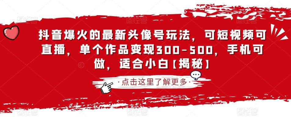 抖音爆火的最新头像号玩法，可短视频可直播，单个作品变现300-500，手机可做，适合小白【揭秘】-知一项目网