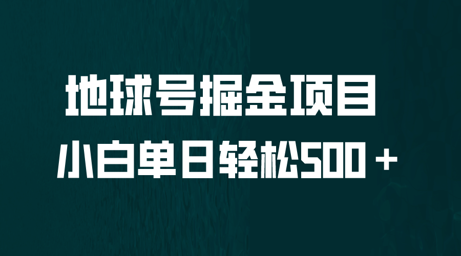 全网首发！地球号掘金项目，小白每天轻松500＋，无脑上手怼量-知一项目网