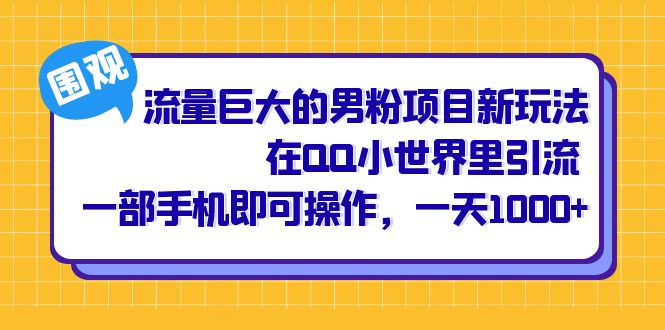 流量巨大的男粉项目新玩法，在QQ小世界里引流 一部手机即可操作，一天1000-知一项目网