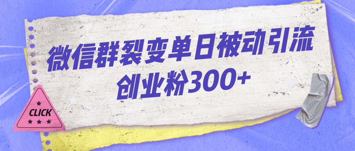 微信群裂变单日被动引流创业粉300-知一项目网